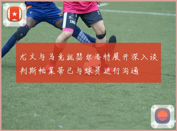 尤文与马竞就瑟尔洛特展开深入谈判斯帕莱蒂已与球员进行沟通