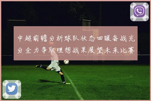 中超前瞻分析球队状态回暖备战充分全力争取理想战果展望未来比赛挑战